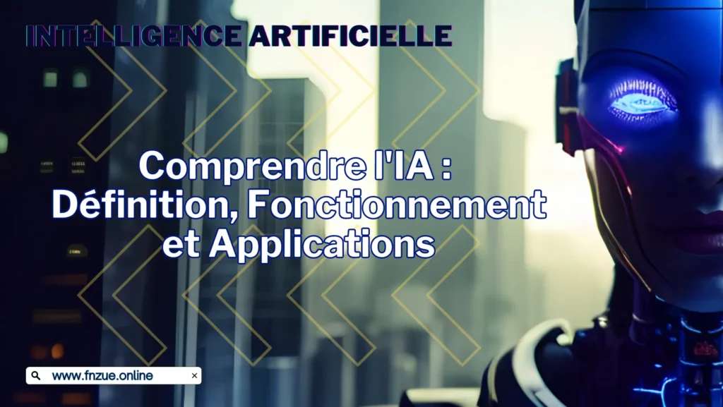 Comprendre l'Intelligence Artificielle : Définition, Fonctionnement et Applications