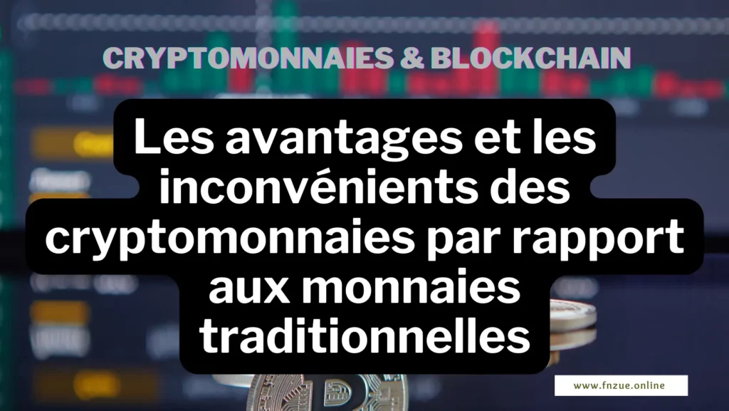 Les avantages et les inconvénients des cryptomonnaies par rapport aux monnaies traditionnelles