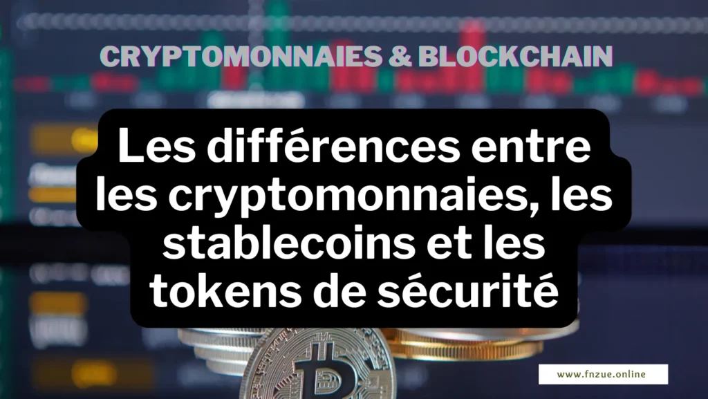 Les différences entre les cryptomonnaies, les stablecoins et les tokens de sécurité