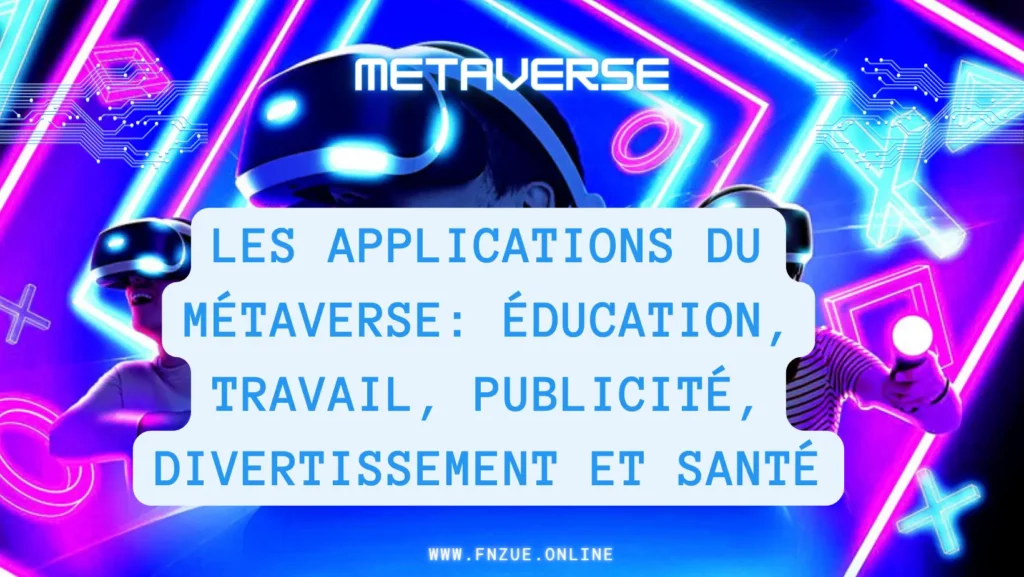 Les applications du Métaverse : éducation, travail, santé, publicité, divertissement